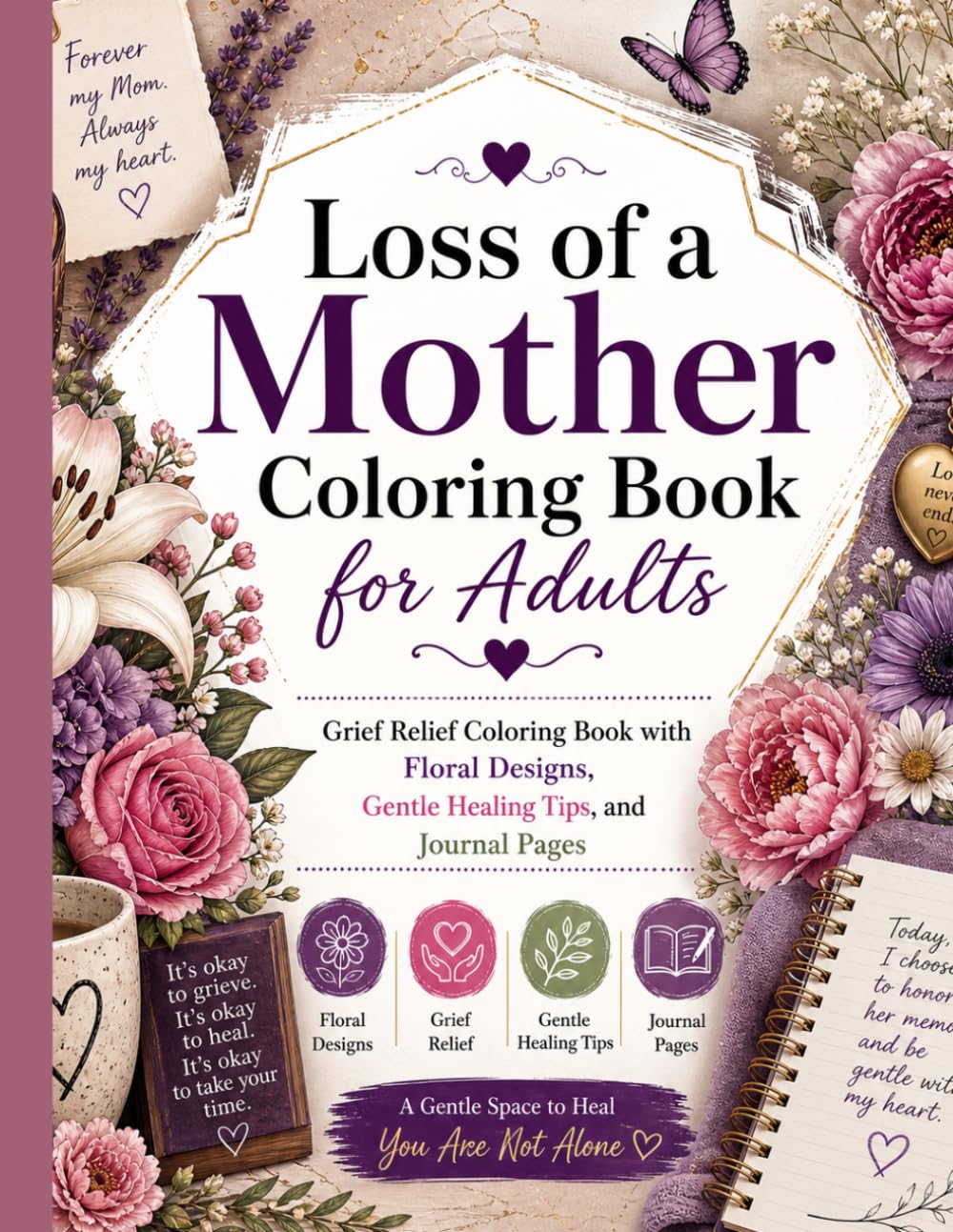 Loss of a Mother Coloring Book for Adults: Grief Relief Coloring Book with Affirmations, Floral Designs, Gentle Healing Tips, and Journal Pages