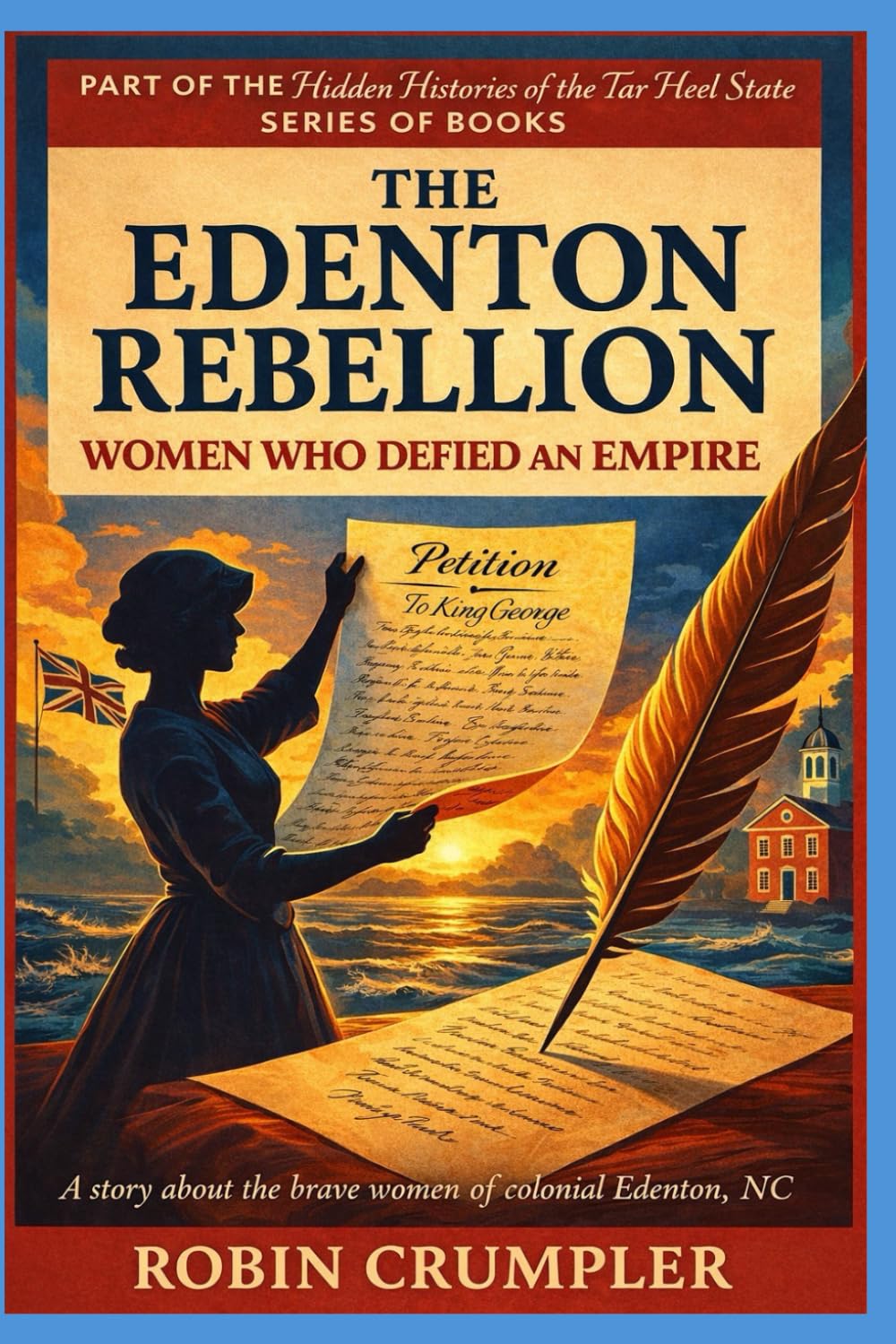 The Edenton Rebellion: Women Who Defied an Empire (The Hidden Histories of the Tar Heel State)