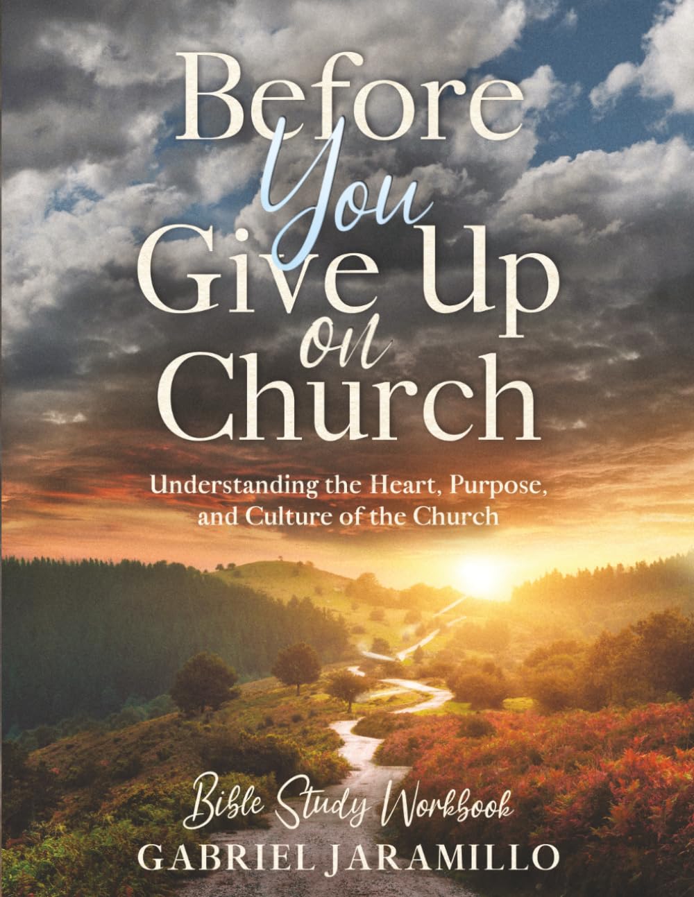 Before You Give Up On Church Bible Study Workbook: A Companion Bible Study Workbook for Understanding the Heart, Purpose, and Culture of the Church