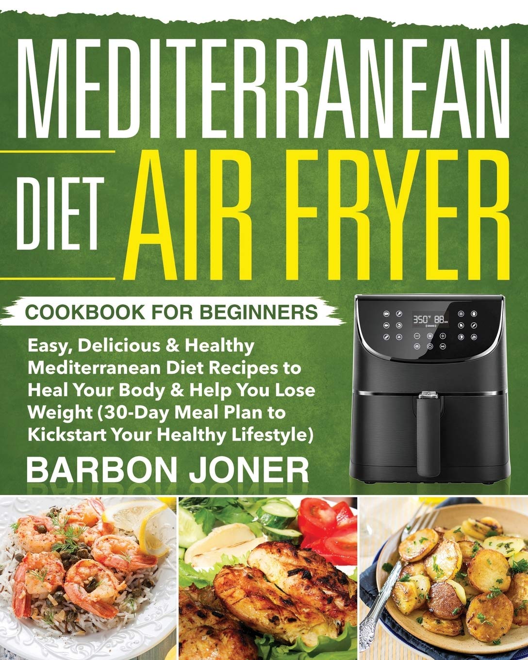 Mediterranean Diet Air Fryer Cookbook for Beginners: Easy, Delicious & Healthy Mediterranean Diet Recipes to Heal Your Body & Help You Lose Weight ... Plan to Kickstart Your Healthy Lifestyle)
