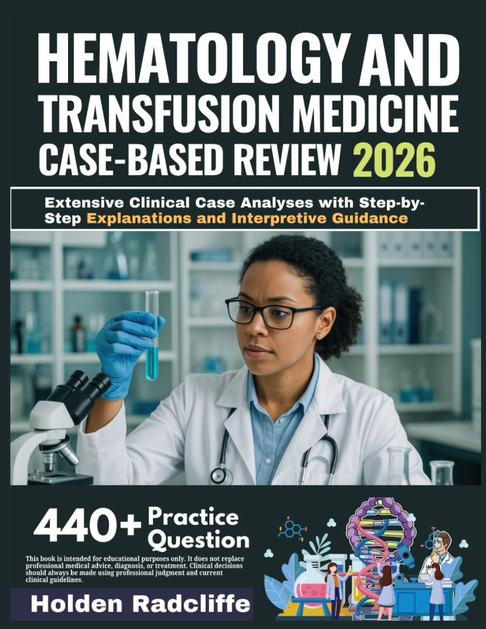 HEMATOLOGY AND TRANSFUSION MEDICINE CLINICAL CASE-BASED REVIEW 2026: Extensive Clinical Case Analyses with Step-by-Step Explanations and Interpretive Guidance