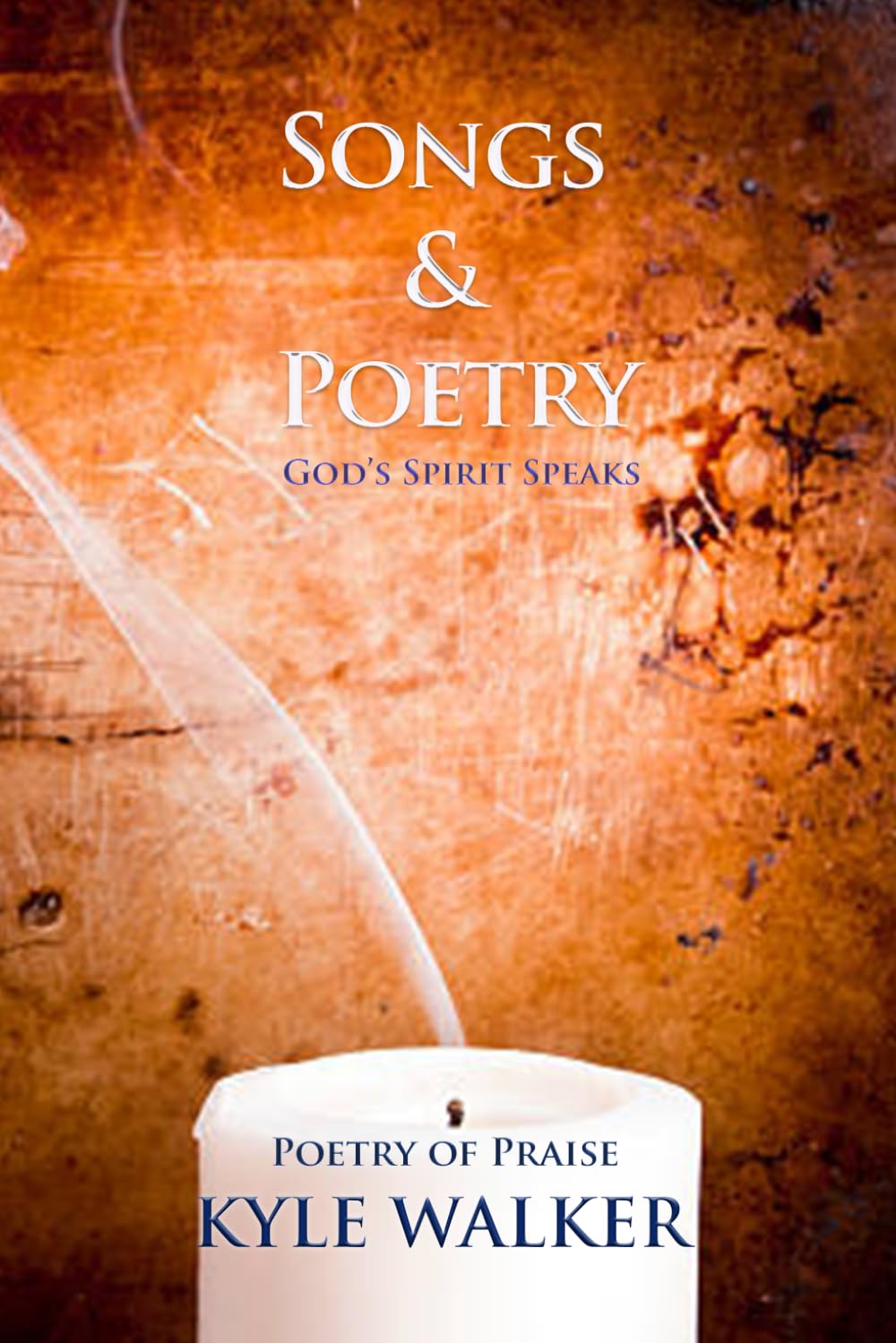 Songs And Poetry: God's Spirit Speaks (Holy Spirit Inspired Freestyle Poetry)