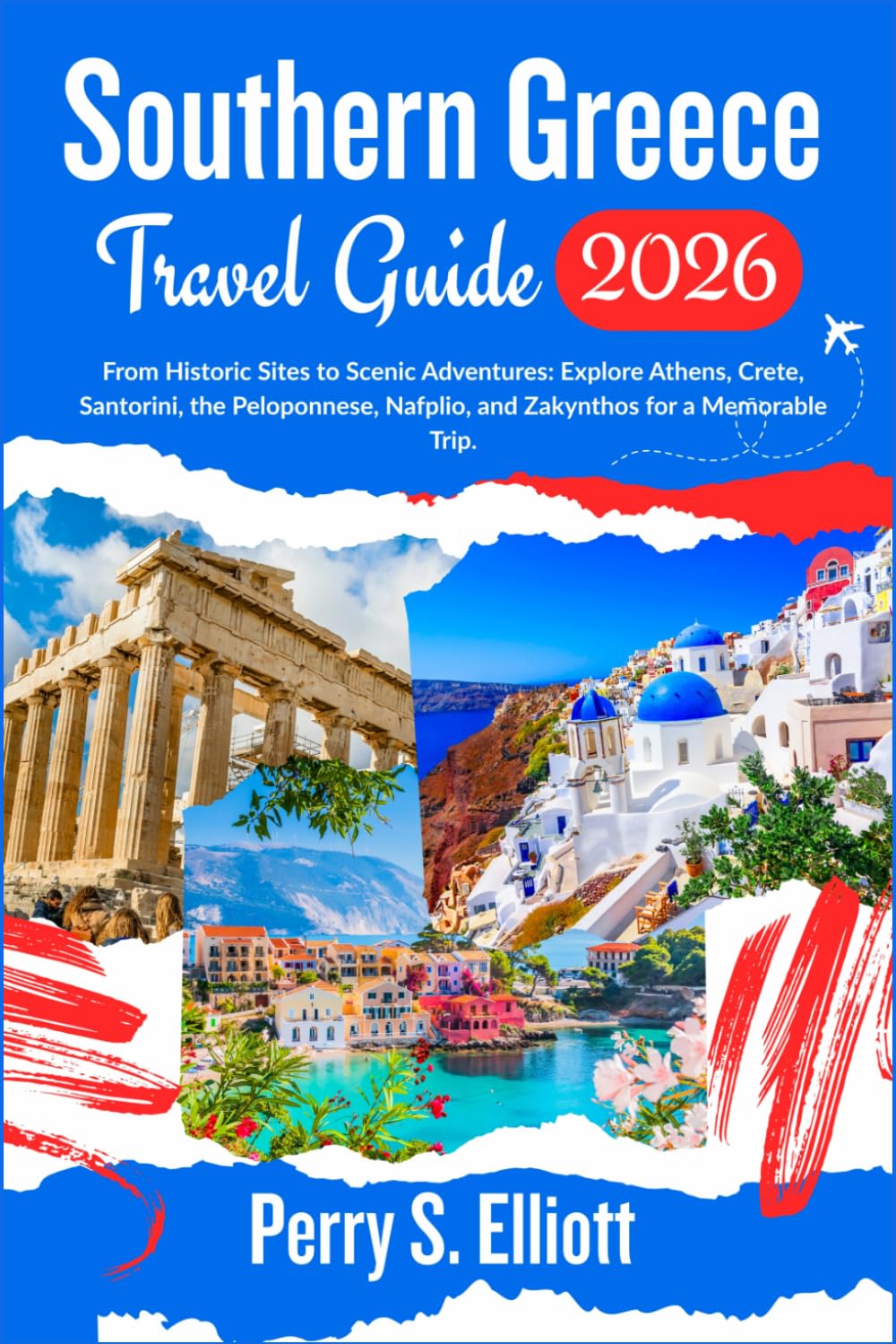 Southern Greece Travel Guide 2026: From Historic Sites to Scenic Adventures: Explore Athens, Crete, Santorini, the Peloponnese, Nafplio, and Zakynthos ... Trip. (Explore Beyond Limits and Boundaries)