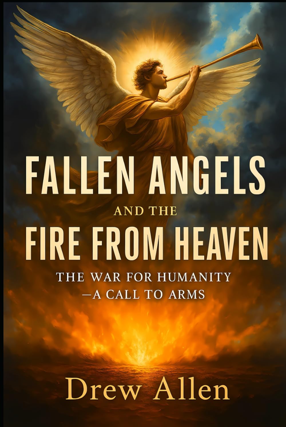 Fallen Angels and the Fire From Heaven: The War for Humanity- A Call to Arms