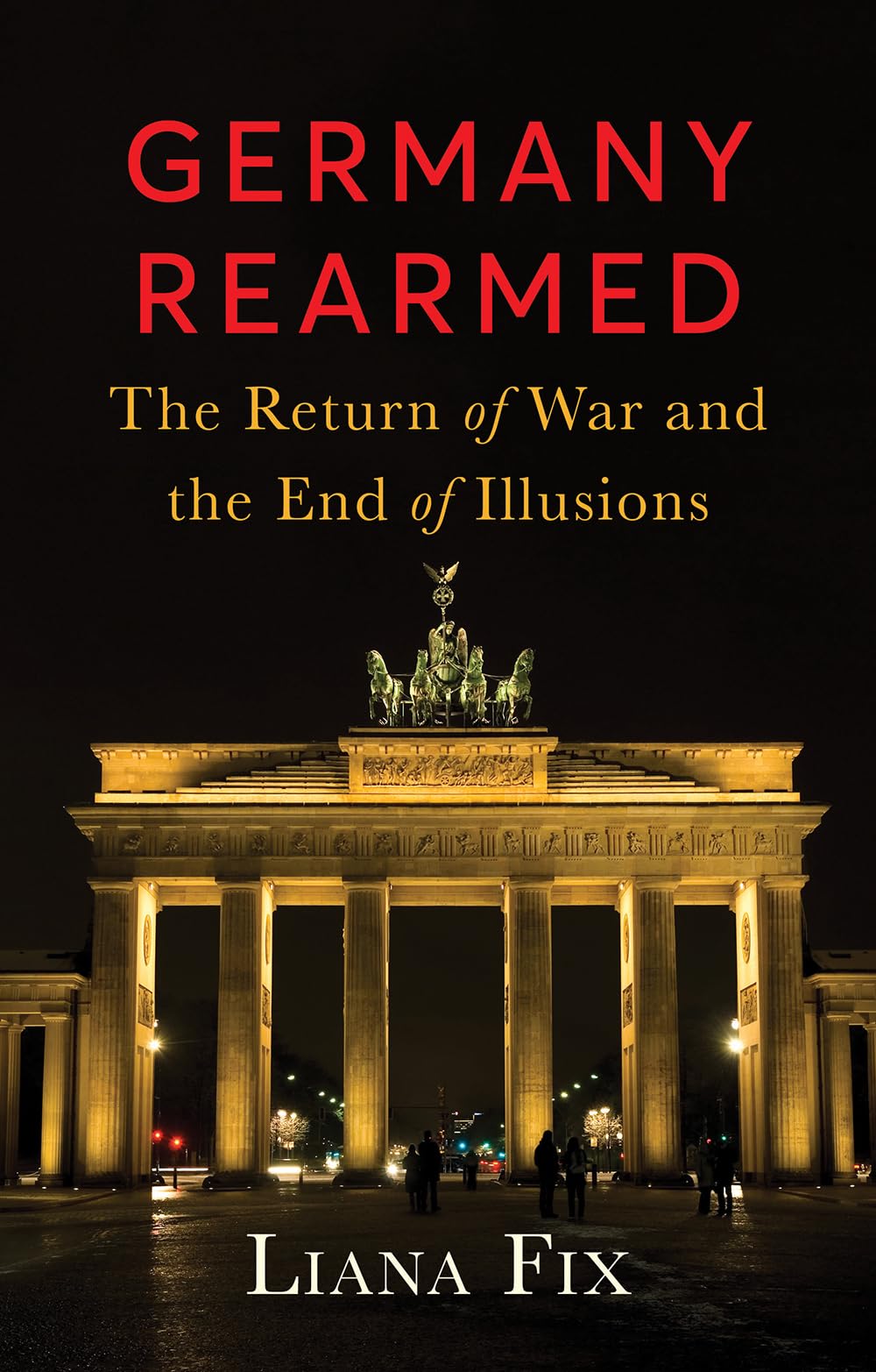 Germany Rearmed: The Return of War and the End of Illusions (New Perspectives on Eastern Europe & Eurasia)