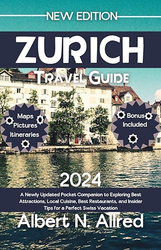 Zurich Switzerland Travel Guide 2024: A Newly Updated Pocket Companion to Exploring Best Attractions, Local Cuisine, Best Restaurants, and Insider Tips ... Vacation (Newly Updated Guidebooks Book 4)