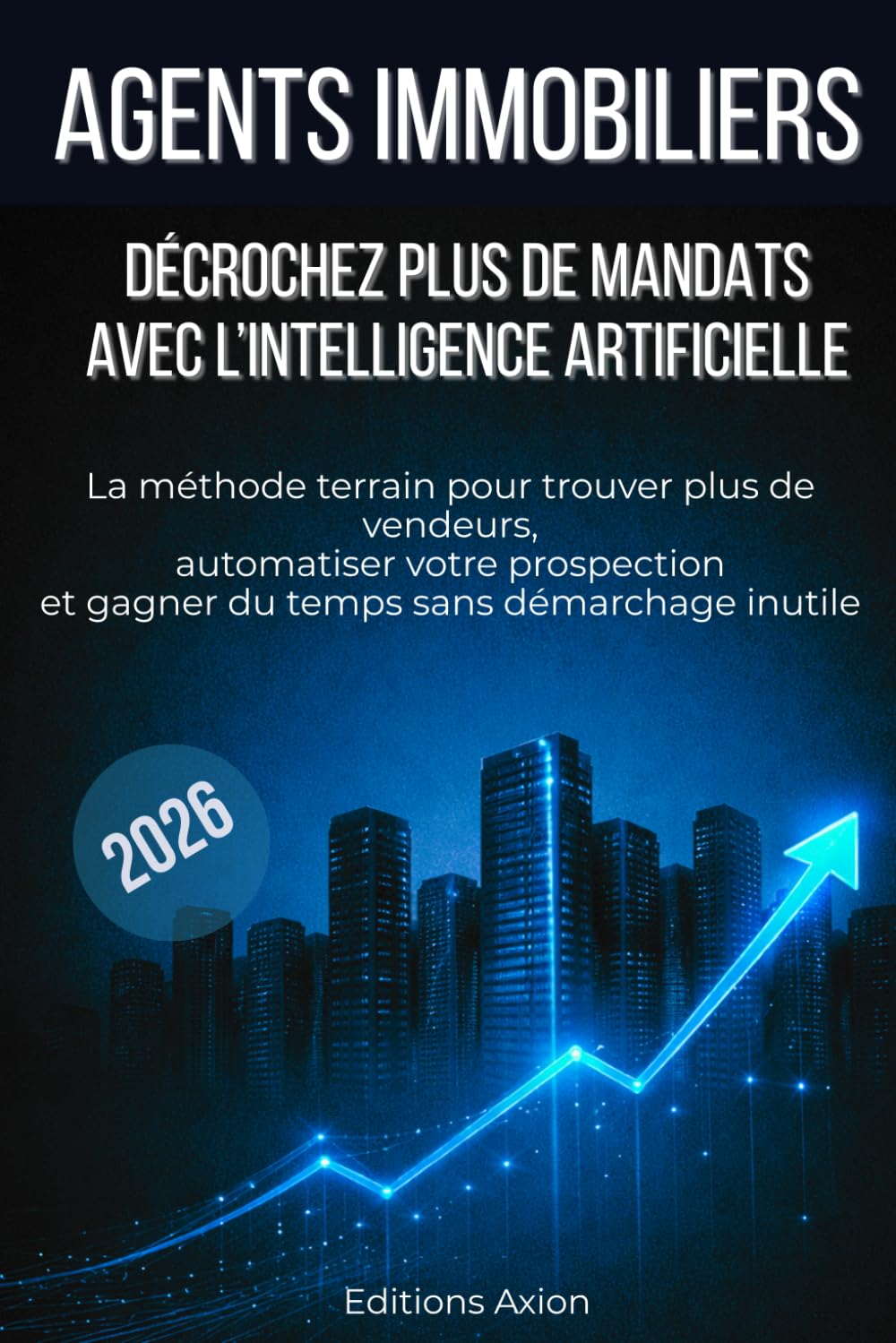 Agents immobiliers : décrochez plus de mandats avec l’intelligence artificielle: La méthode terrain pour trouver plus de vendeurs, automatiser votre ... et gagner du temps sans démarchage inutile