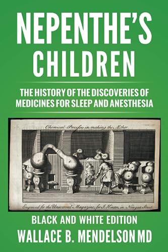 Nepenthe's Children: The history of the discoveries of medicines for sleep and anesthesia (Black and White Edition)