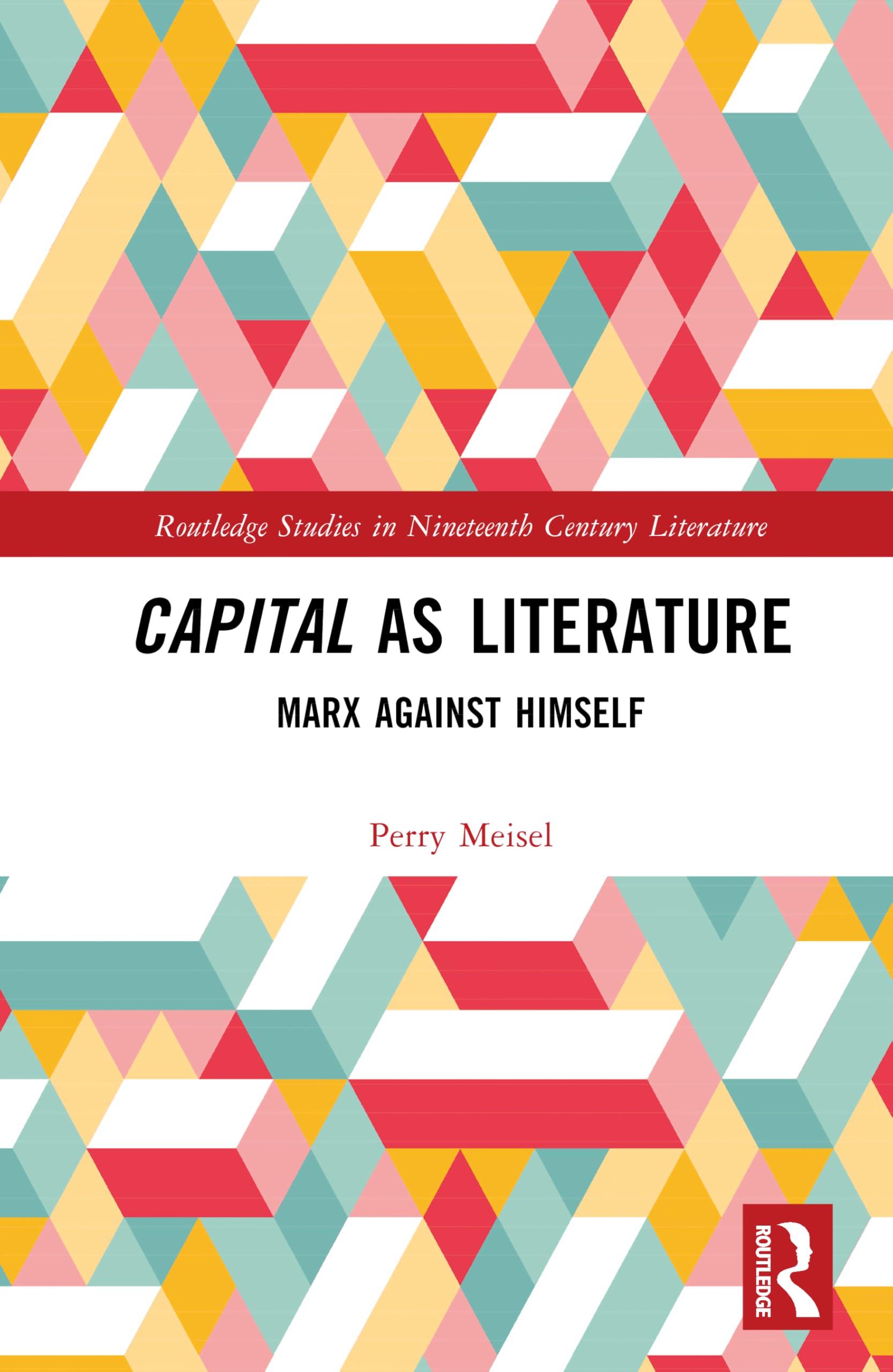 Capital as Literature: Marx Against Himself (Routledge Studies in Nineteenth Century Literature)