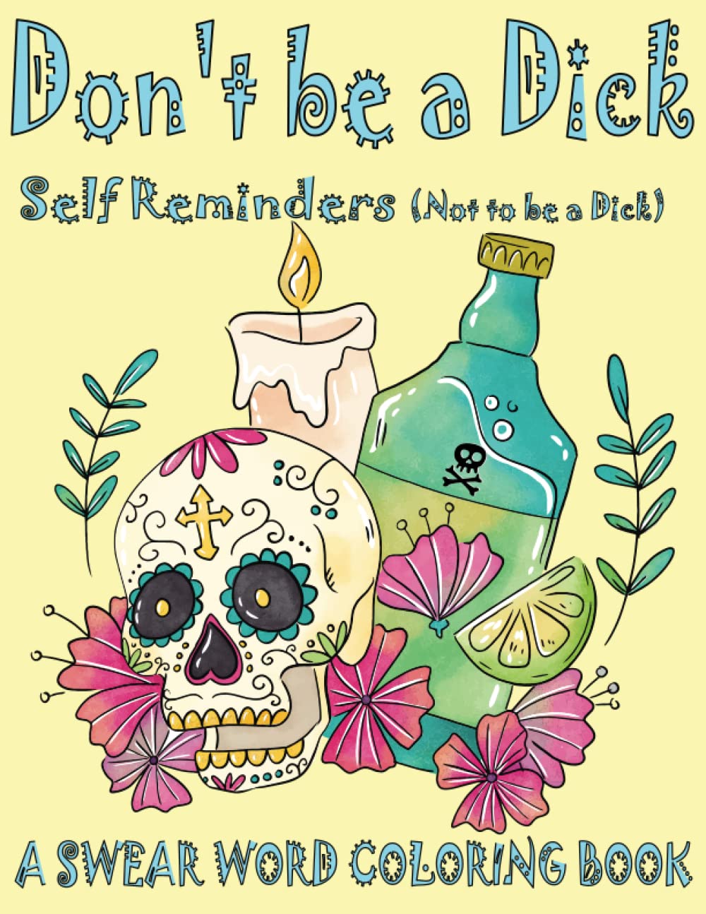 Don't be a Dick: Self Reminders Not to be a Dick: Adult Coloring Book: Humorous Coloring Book: Swear Words to Color and Relax