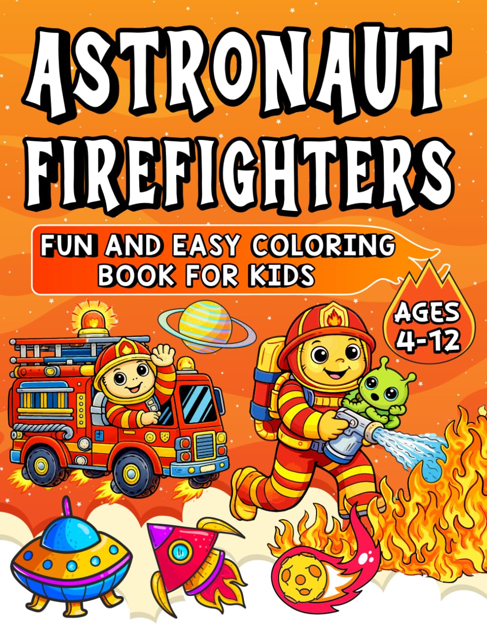 Astronaut Firefighters: Fun and Easy Coloring Book for Kids: Space Heroes, Big Adventures, 50+ Coloring Pages for Kids Ages 4–12 (Brave Firefighter Friends Coloring Series, Ages 4 - 12)