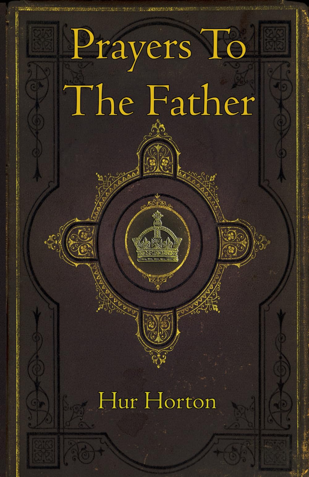 Prayers To The Father: A Collection of Prayers to Glorify and Petition God The Father