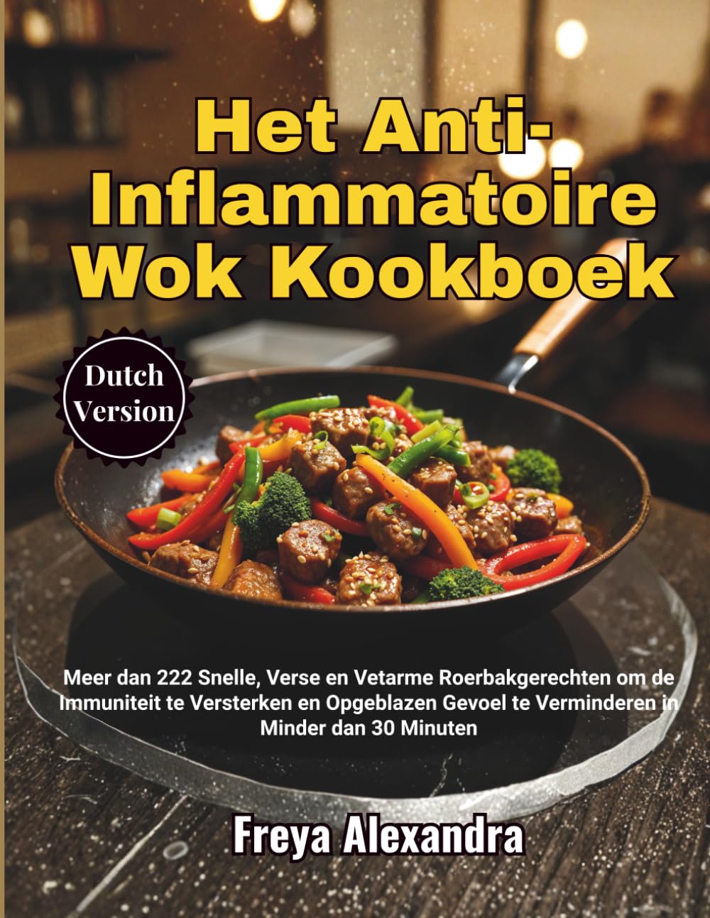 Het Anti-Inflammatoire Wok Kookboek: Meer dan 222 Snelle, Verse en Vetarme Roerbakgerechten om de Immuniteit te Versterken en Opgeblazen Gevoel te Verminderen in Minder dan 30 Minuten