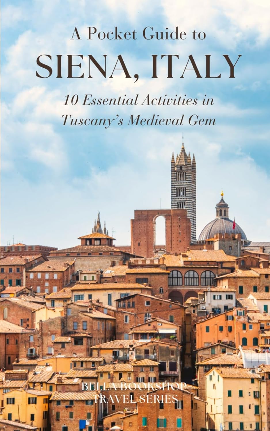 A Pocket Guide to Siena, Italy: 10 Essential Activities in Tuscany’s Medieval Gem (Bella Bookshop Travel Series) A Pocket Guide to Siena, Italy: 10 Essential Activities in Tuscany’s Medieval Gem (Bella Bookshop Travel Series)