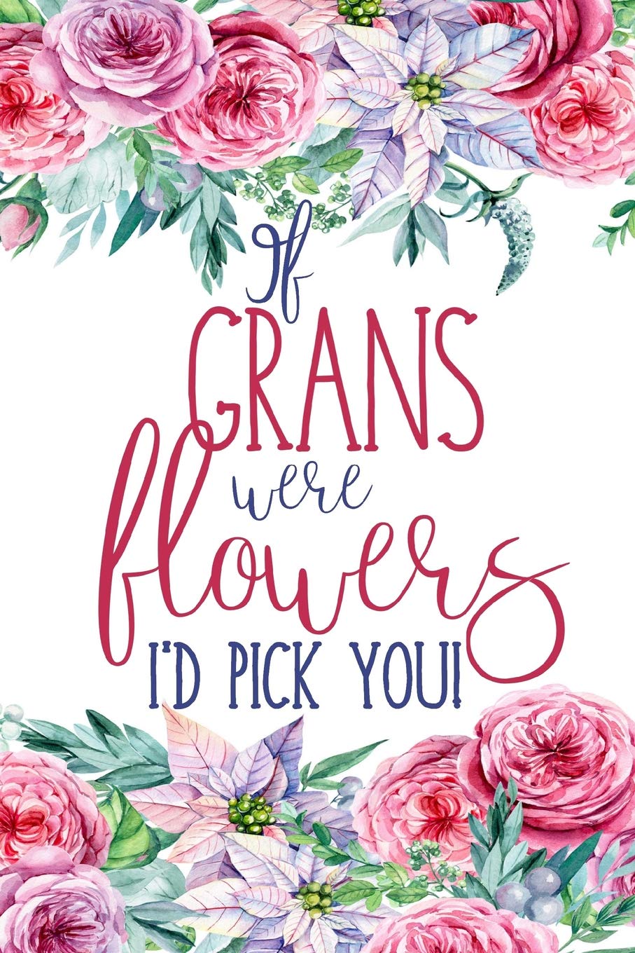 If Grans Were Flowers: Floral Gran Notebook Journal