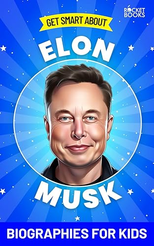 Elon Musk Book: Get Smart about Elon Musk: Biographies for Kids (Get Smart Biographies of Famous People | Kids Books Series (Ages 8 to 12 and Early Teens))