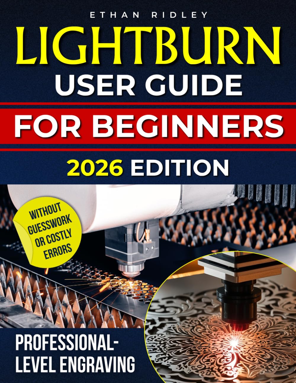 LightBurn User Guide for Beginners: The Practical, Real-World Handbook to Master Laser Design, Cut Smarter, Waste Less, and Create Professional-Grade Engravings Without Guesswork or Costly Errors