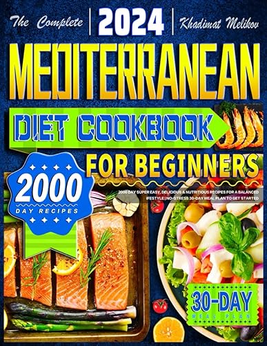 The Complete Mediterranean Diet Cookbook for Beginners: 2000 Day Super Easy, Delicious &amp; Nutritious Recipes for a Balanced Lifestyle | No-Stress 30-Day Meal Plan to Get Started
