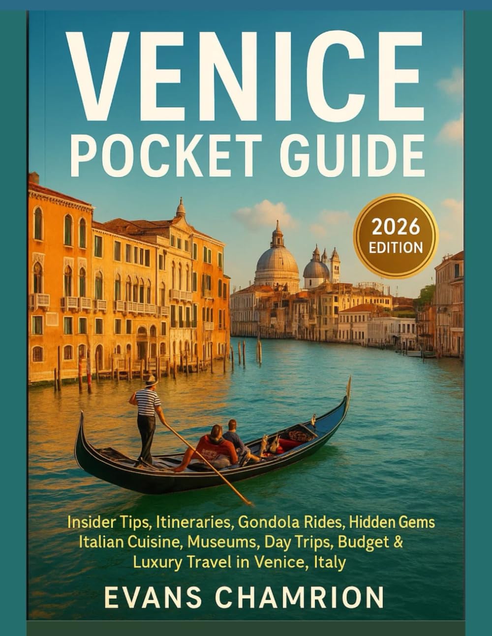 Venice Pocket Guide (2026 Edition): Insider Tips, Itineraries, Gondola Rides, Hidden Gems, Italian Cuisine, Museums, Day Trips, Budget & Luxury Travel in Venice, Italy.
