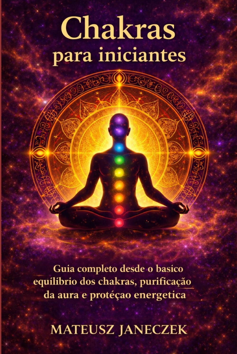 Chakras para iniciantes – Guia completo desde o básico equilíbrio dos chakras, purificação da aura e proteção energética