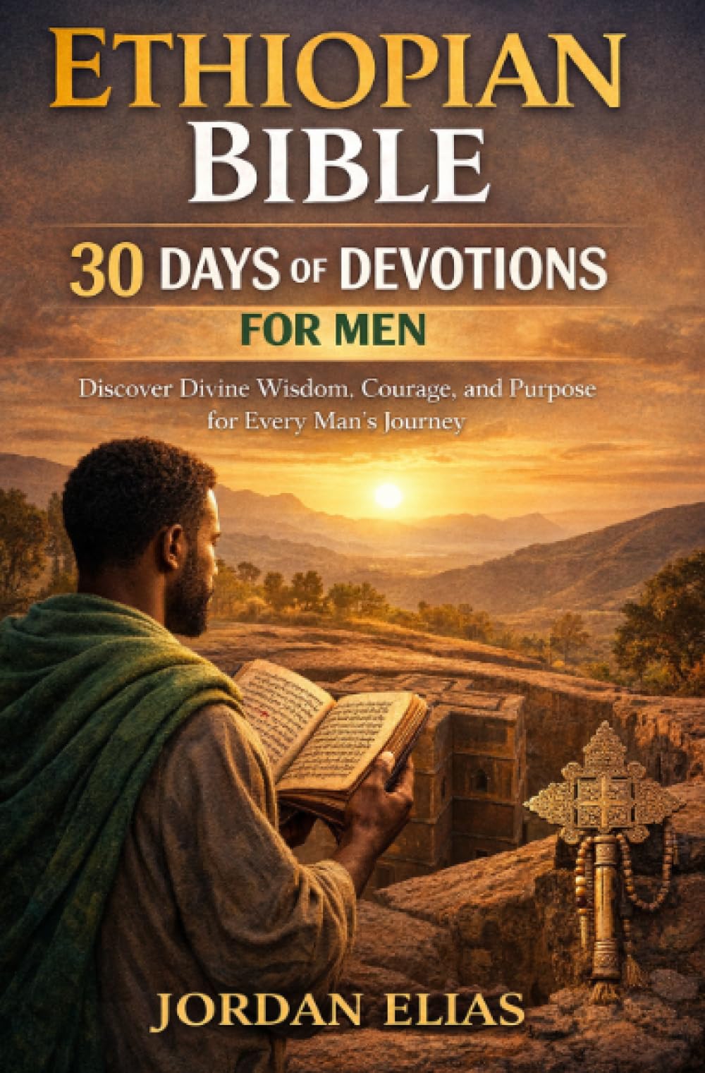 Ethiopian Bible: 30 Days of Devotions for Men: Discover Divine Wisdom, Courage, and Purpose for Every Man’s Journey