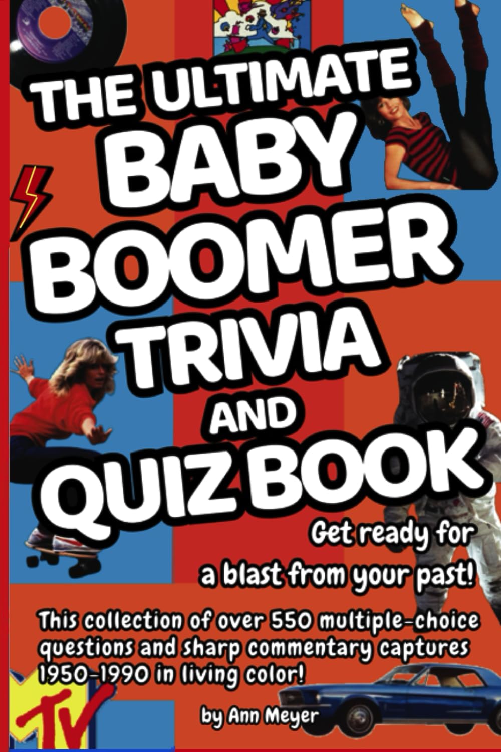 The Ultimate Baby Boomer Trivia and Quiz Book: Get ready for a blast from your past! This collection of over 550 multiple-choice questions and sharp commentary captures 1950-1990!