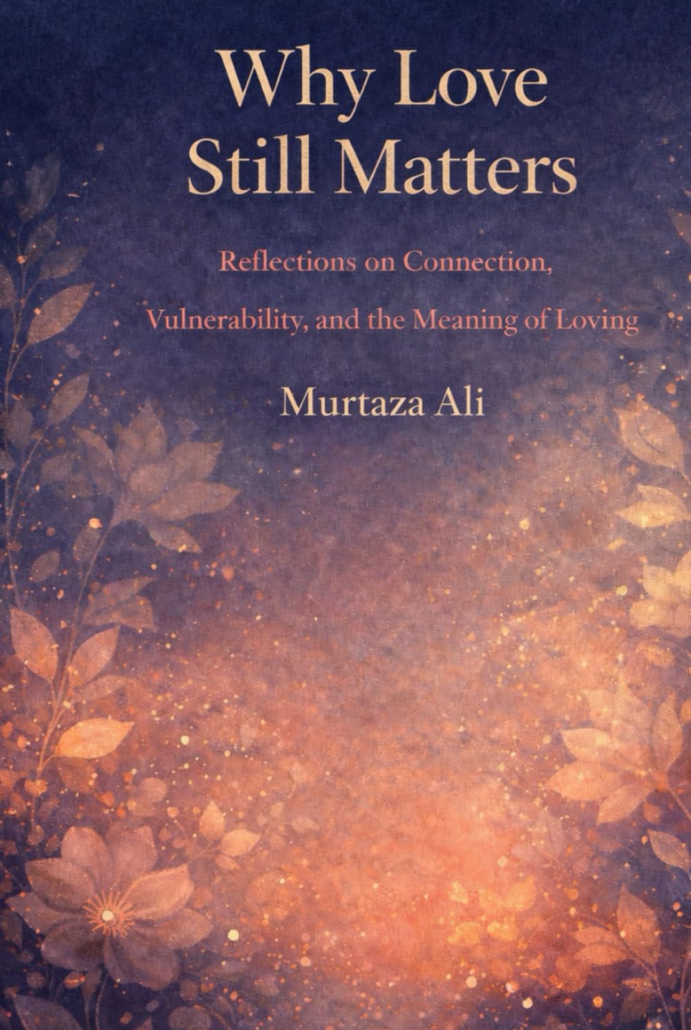 Why Love Still Matters: Reflections on Connection, Vulnerability and the Meaning of Loving