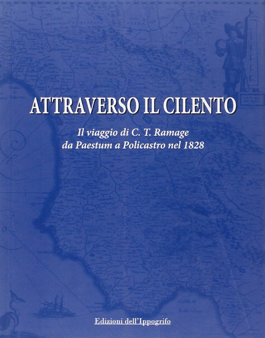 Attraverso Il Cilento. Il Viaggio Di C. T. Ramage Da Paestum A Policastro Nel 1828 
