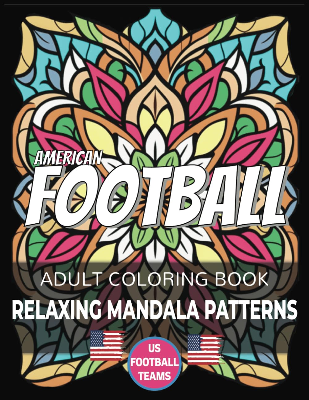 Relaxing Mandala Patterns American Football Coloring Book: Stress Relief Activity Designed To Enjoy a Touchdown With Every Page
