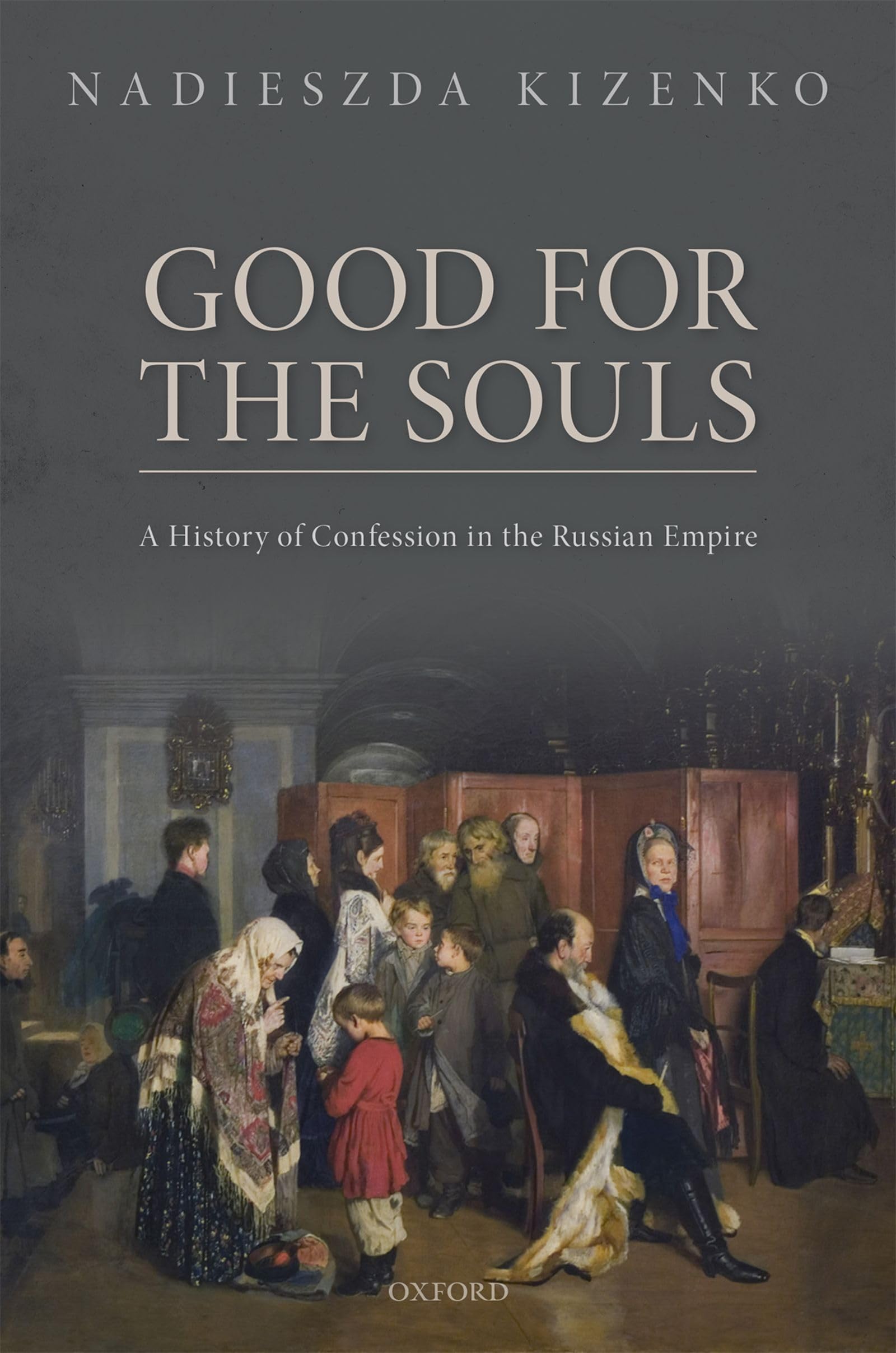 Good for the Souls: A History of Confession in the Russian Empire (Oxford Studies in Modern European History)