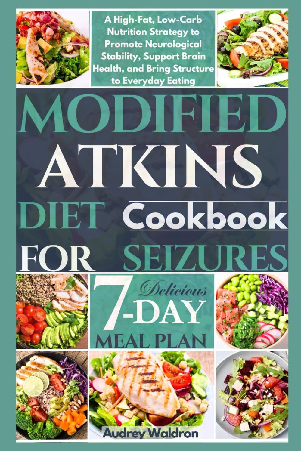 Modified Atkins Diet Cookbook For Seizures: A High-Fat, Low-Carb Nutrition Strategy to Promote Neurological Stability, Support Brain Health, and Bring ... to Everyday Eating (Delicious Epilepsy Diet)