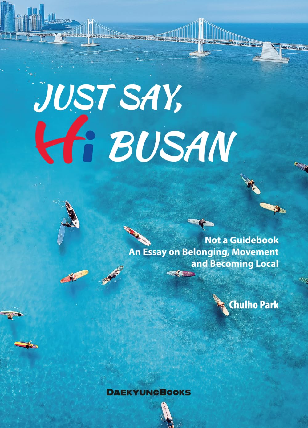 Just Say Hi Busan: Not a Guidebook, An Essay on Belonging, Movement and Becoming Local