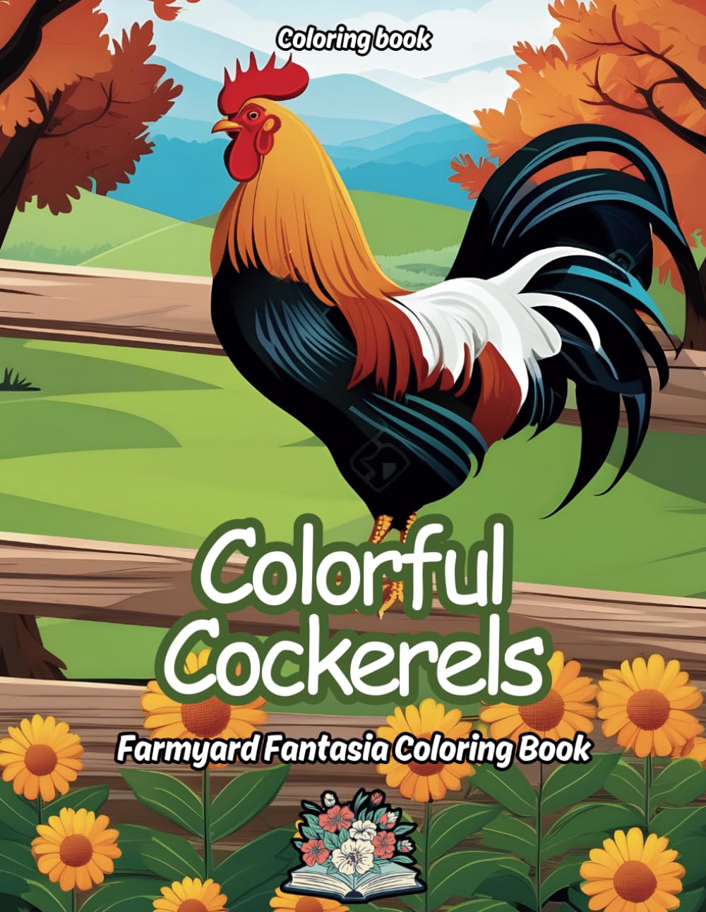 Colorful Cockerels: Farmyard Fantasia Coloring Book