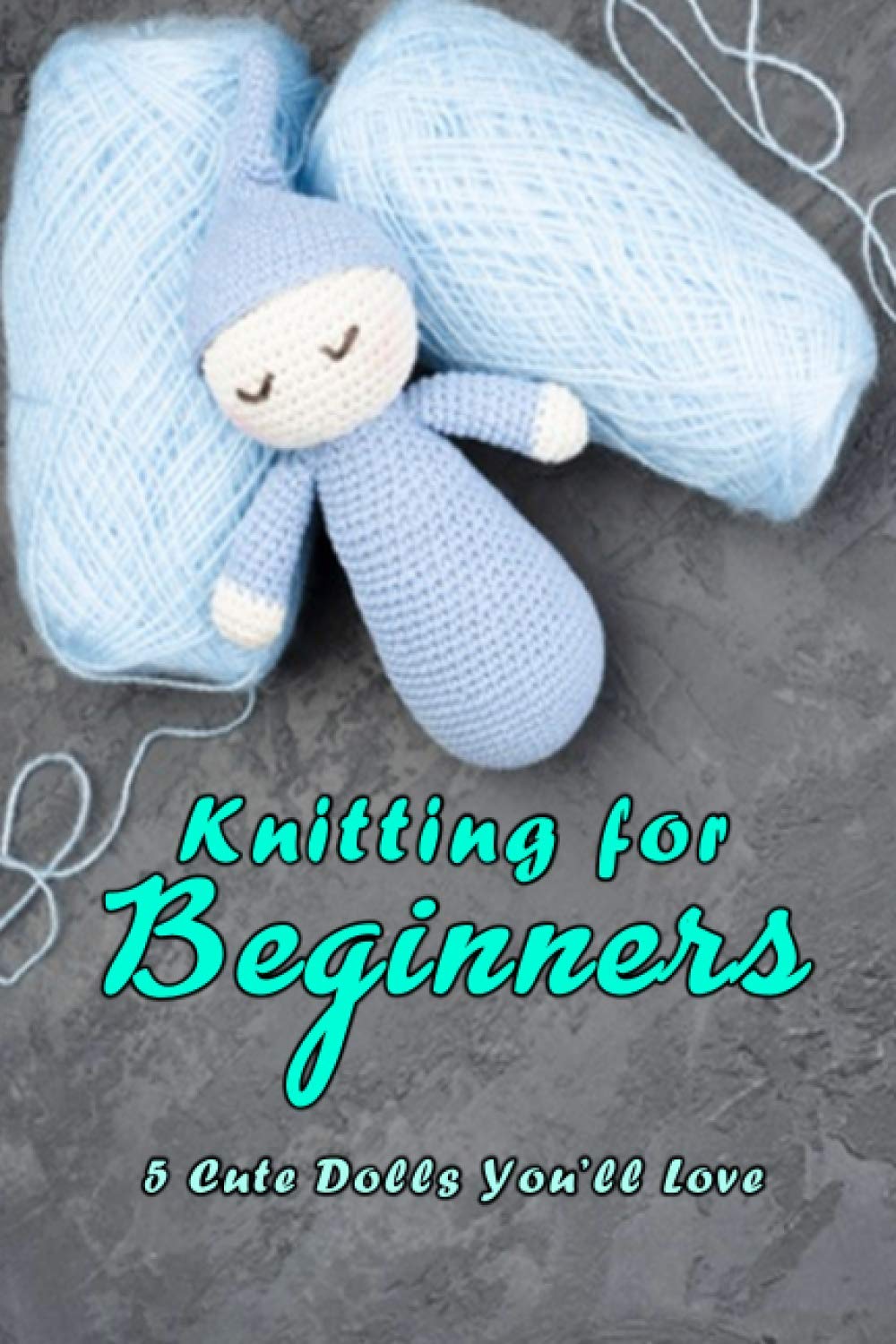 Knitting for Beginners: 5 Cute Dolls You’ll Love: Doll Knitting