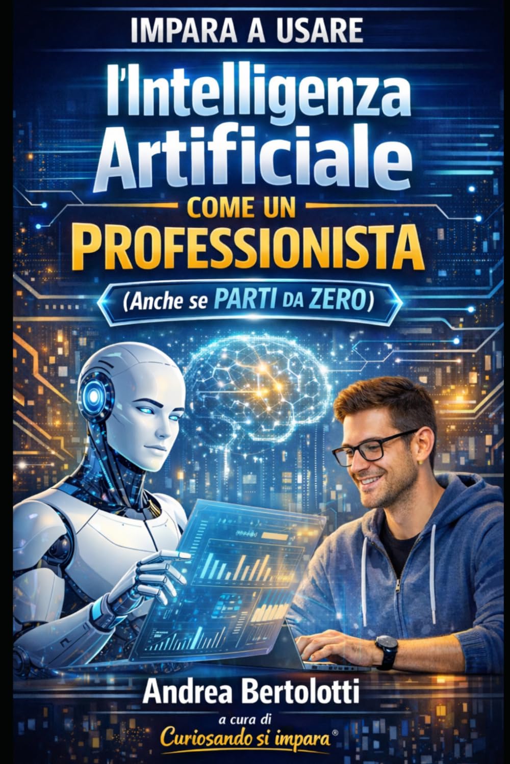 Impara a usare l’Intelligenza Artificiale come un professionista: (anche se parti da zero)
