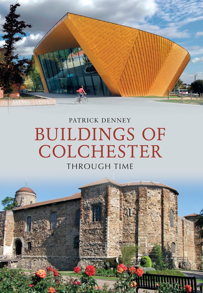 Buildings of Colchester Through Time By Patrick Denney