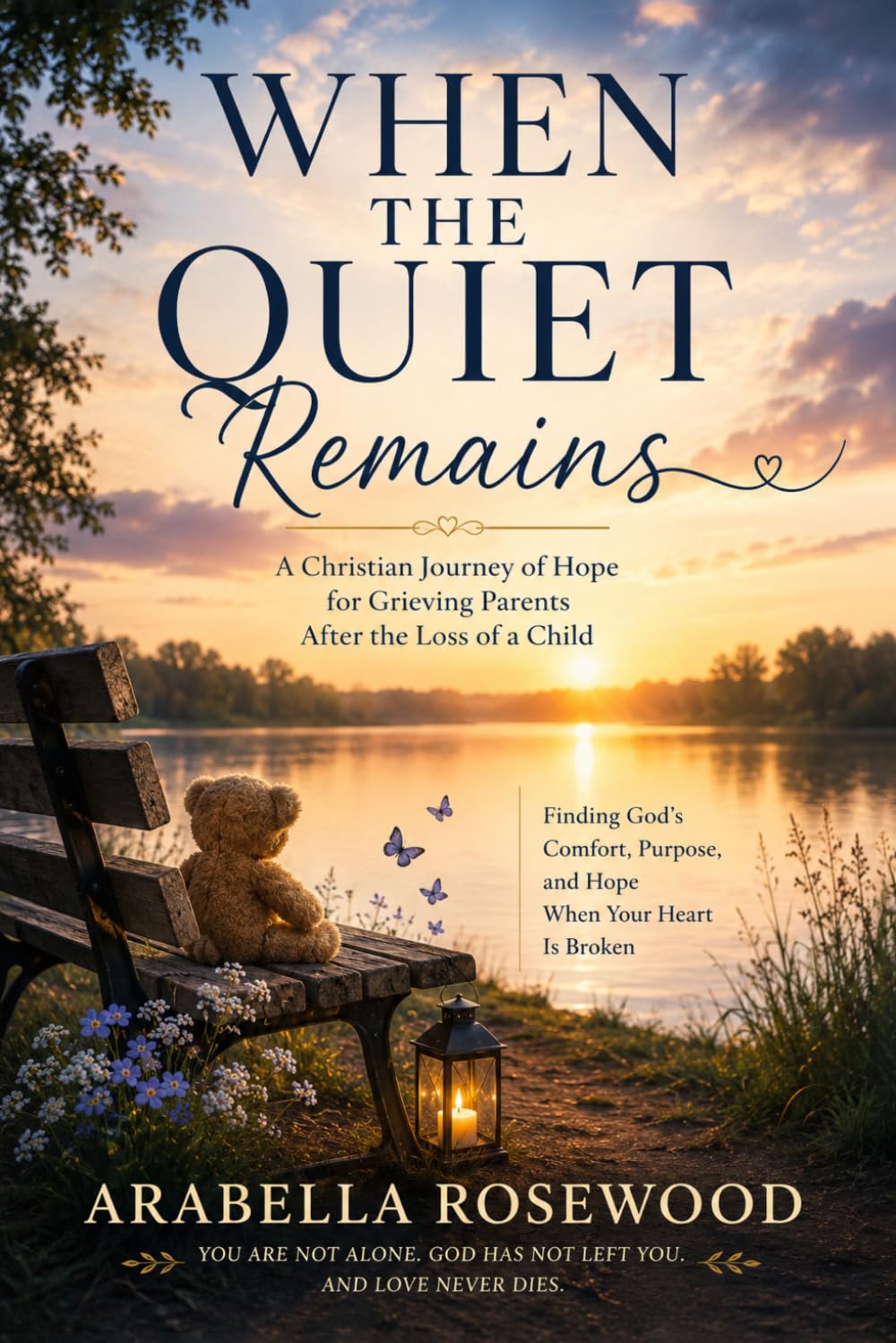 When the Quiet Remains: Finding God's Presence, Purpose, and Gentle Grace After the Loss of a Child