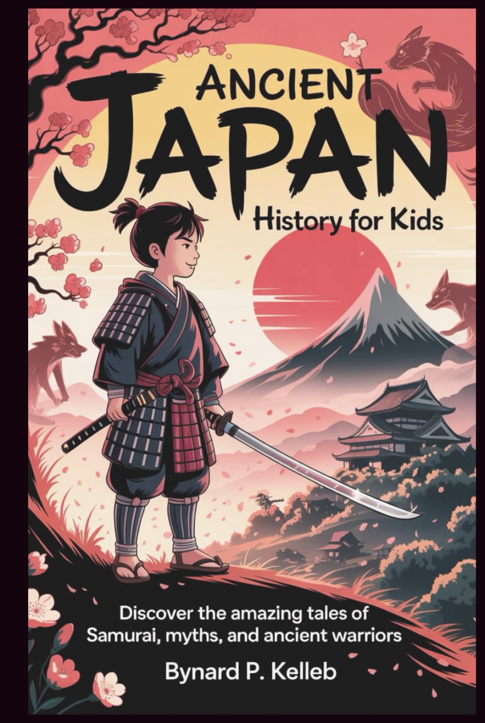 Ancient Japan History For Kids: Discover the Amazing Tales of Samurai, Myths, and Ancient Warriors (Children History Book, Profession & Biography)