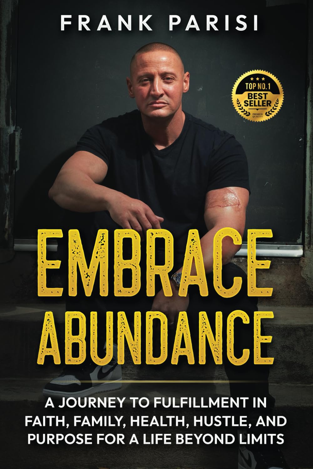Embrace Abundance: A Journey To Fulfillment In Faith, Family, Health, Hustle, And Purpose For A Life Beyond Limits