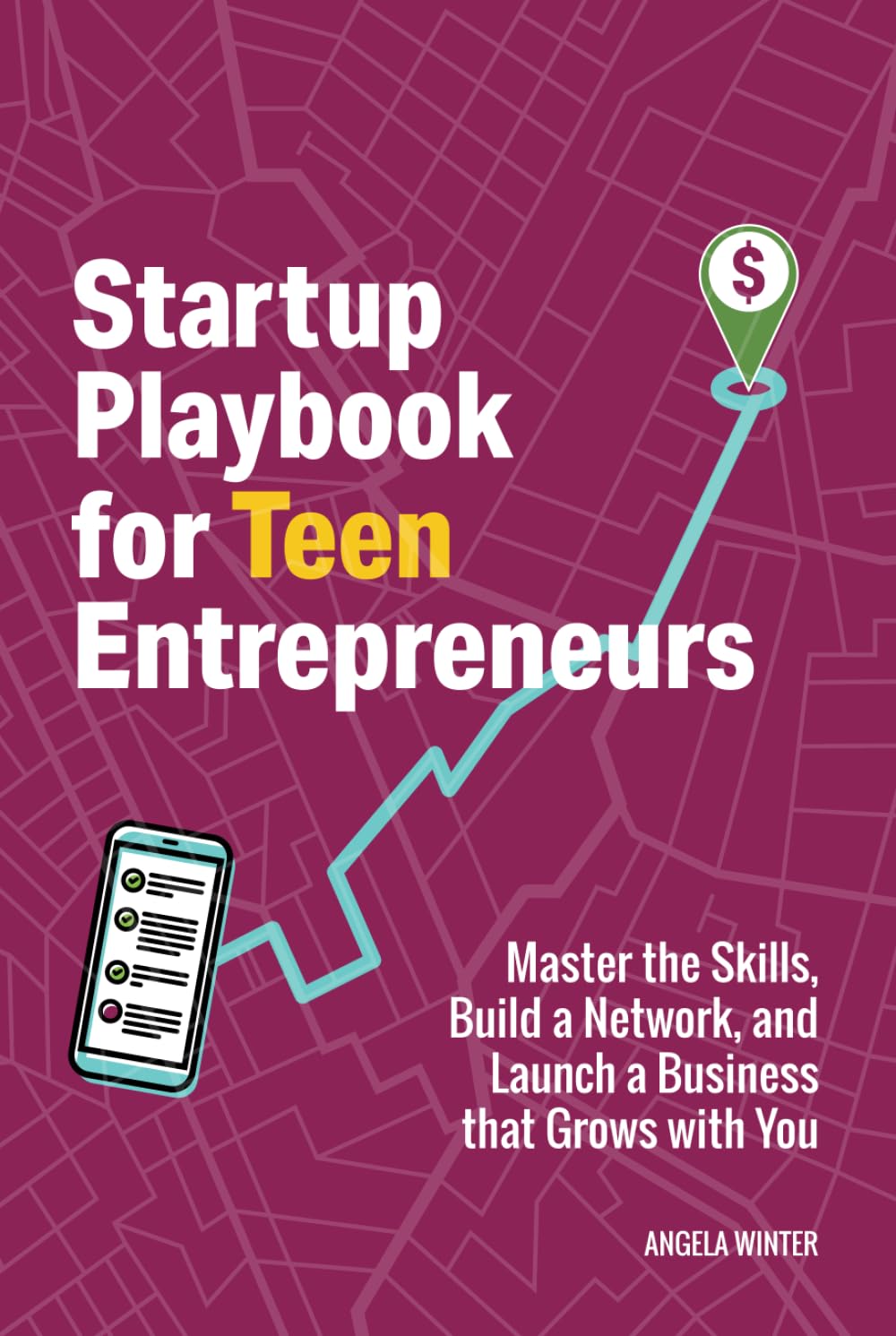 Startup Playbook for Teen Entrepreneurs: Practical Skills, Actionable Steps with Real-World Examples to Help Young Founders Grow (Business Books for Teens)