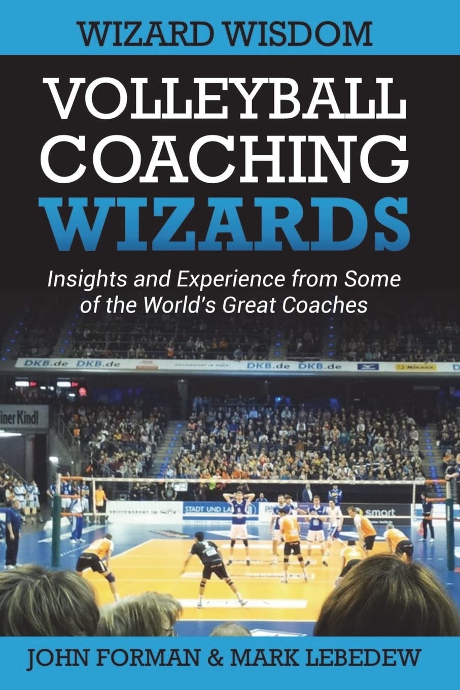 Volleyball Coaching Wizards - Wizard Wisdom: Insights and experience from some of the world's best coaches Paperback – Big Book, 30 June 2018