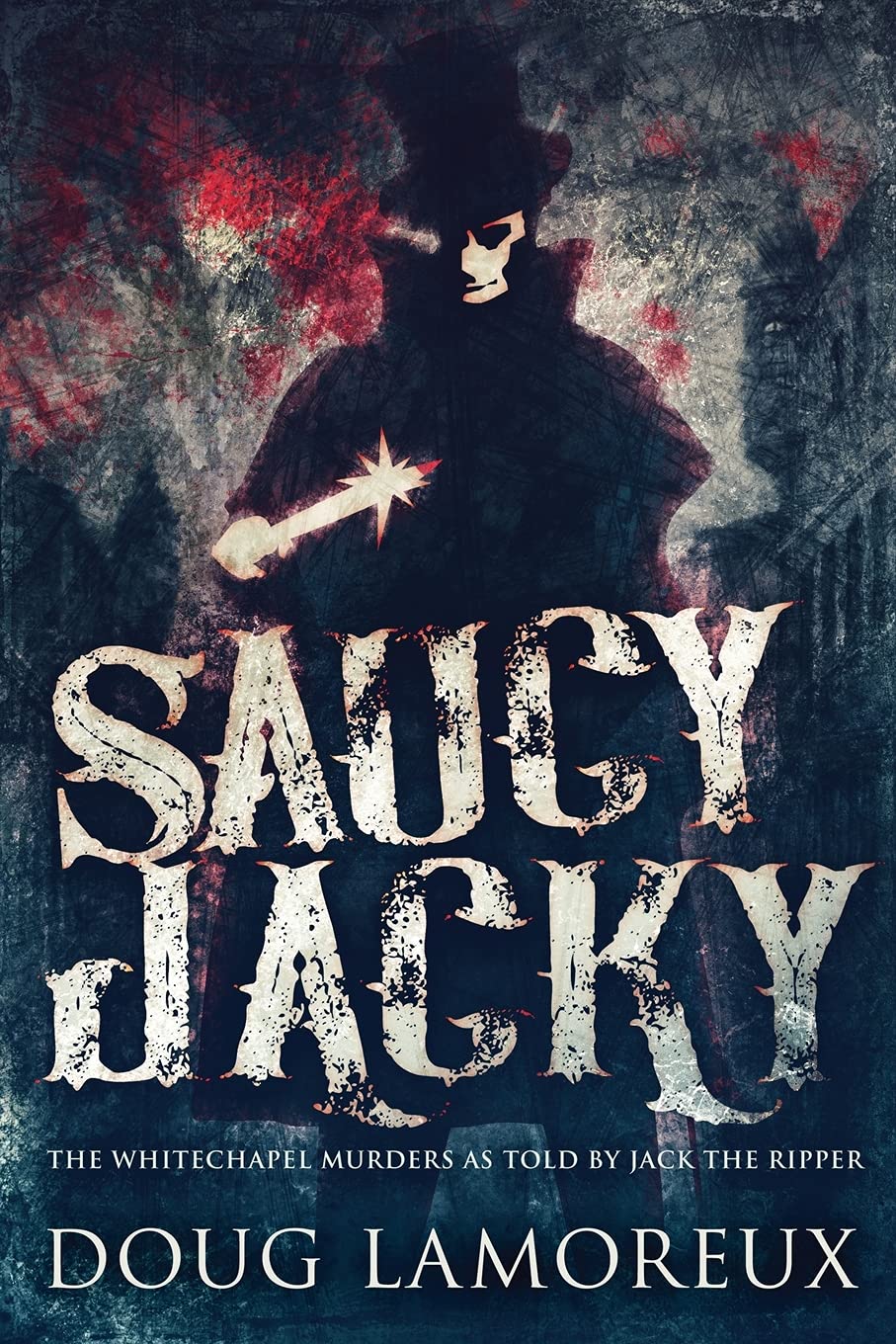 Saucy Jacky: The Whitechapel Murders As Told By Jack The Ripper