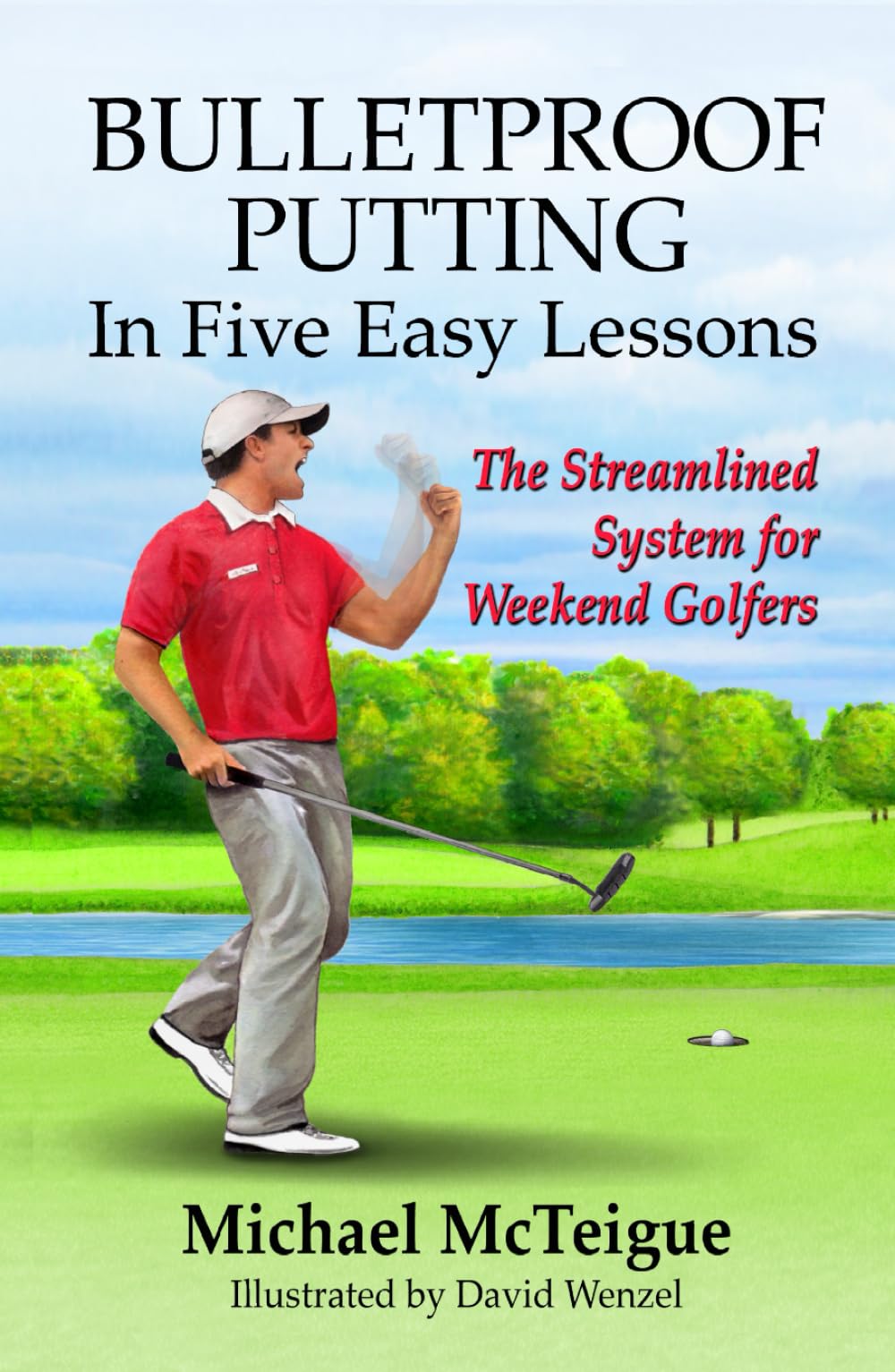 Bulletproof Putting in Five Easy Lessons: The Streamlined System for Weekend Golfers (Golf Instruction for Beginner and Intermediate Golfers)