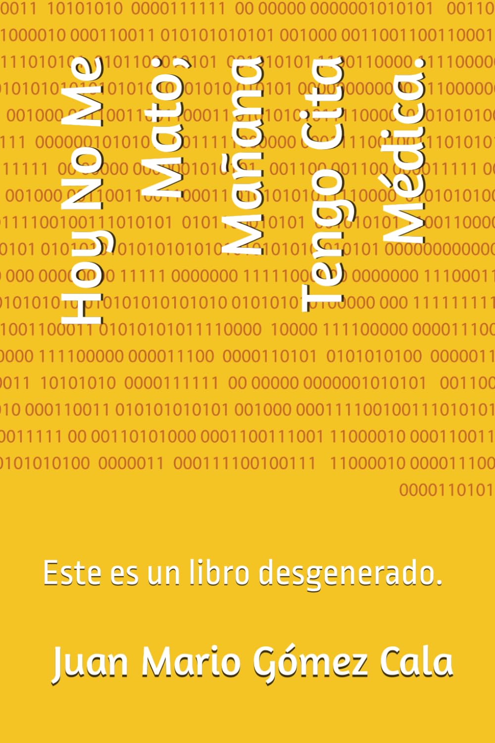 Hoy No Me Mato; Mañana Tengo Cita Médica.: Este es un libro desgenerado.