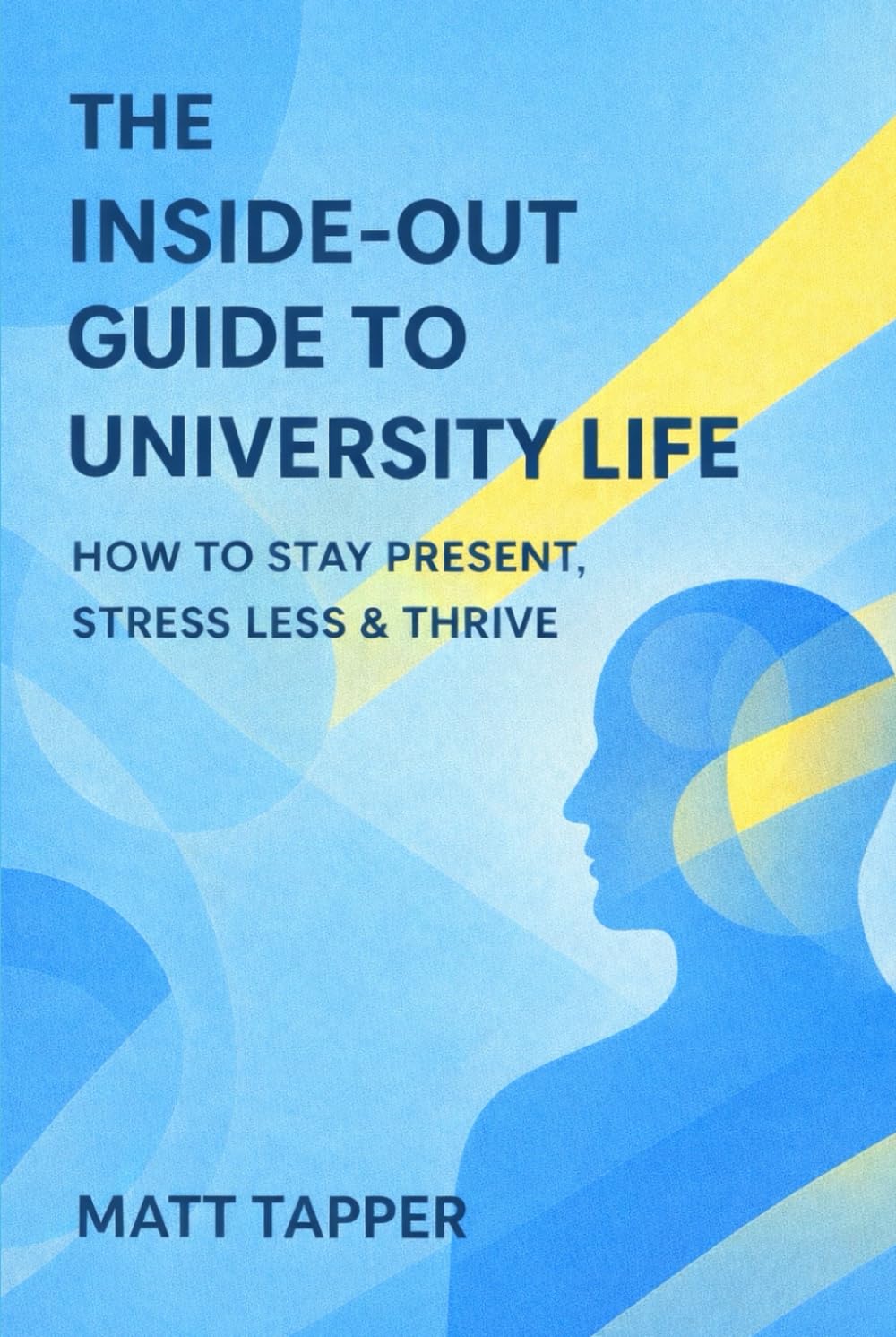 The Inside-Out Guide to University Life: How to Stay Present, Stress Less and Thrive