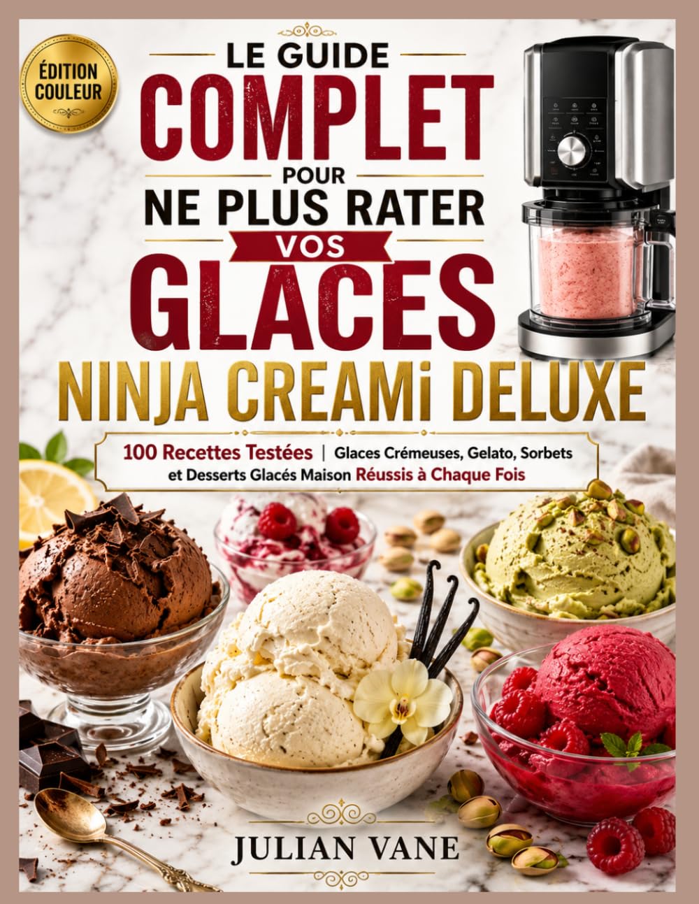 Le Guide Complet Pour ne Plus Rater Vos Glaces Ninja Creami Deluxe: 100 Recettes Testées | Glaces Crémeuses, Gelato, Sorbets et Desserts Glacés Maison Réussis à Chaque Fois