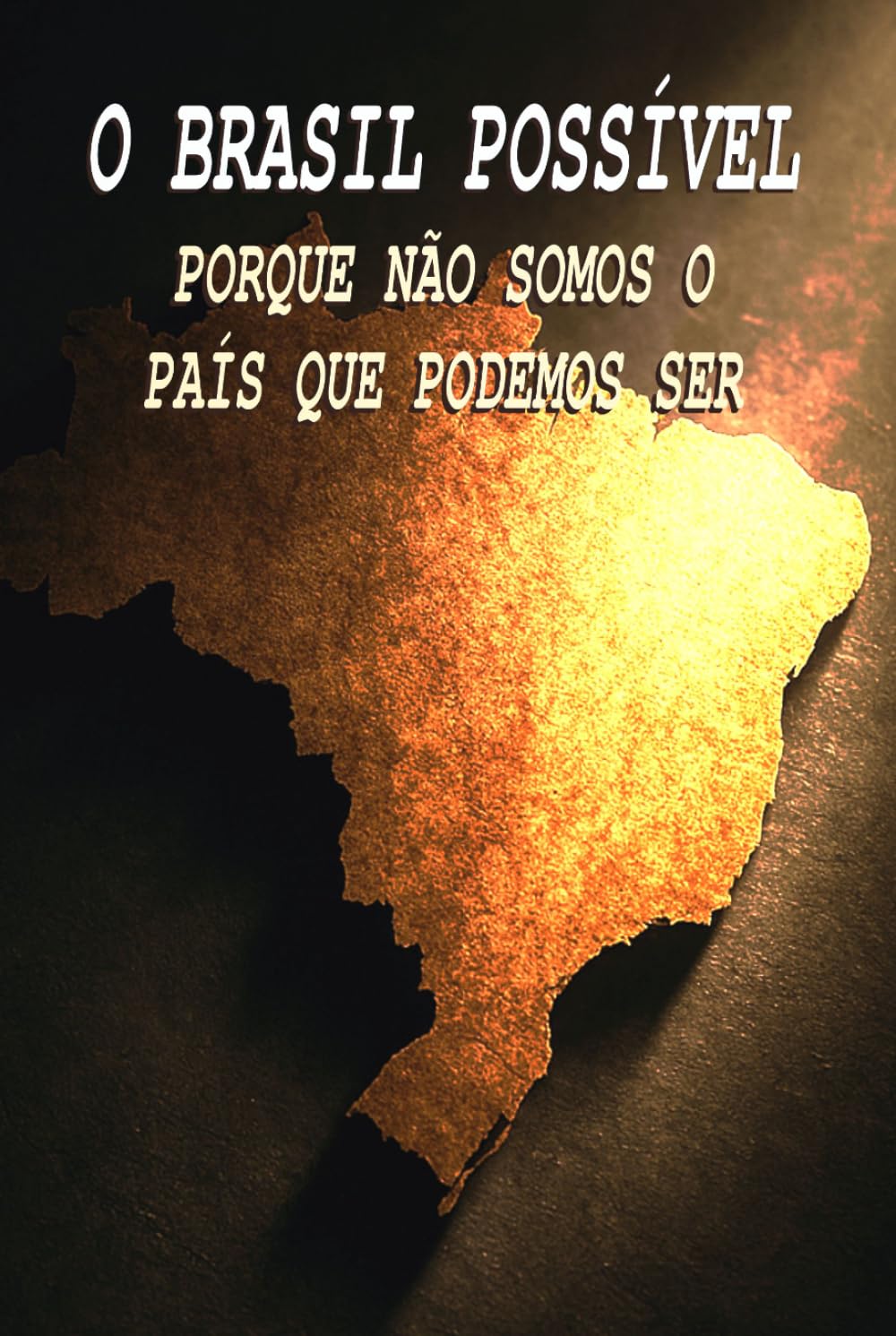 O BRASIL POSSÍVEL - PORQUE NÃO SOMOS O PAÍS QUE PODEMOS SER