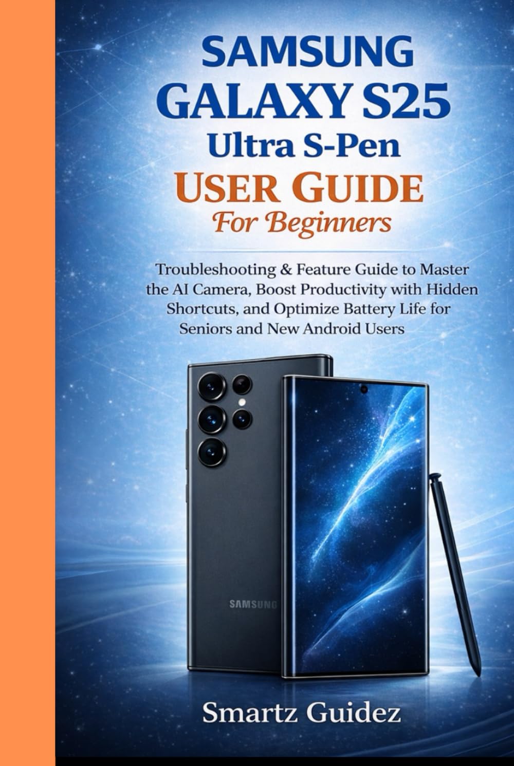 SAMSUNG GALAXY S25 Ultra S-Pen User Guide For Beginners: Troubleshooting & Feature Guide to Master the AI Camera, Boost Productivity with Hidden ... Life for Seniors and New Android Users
