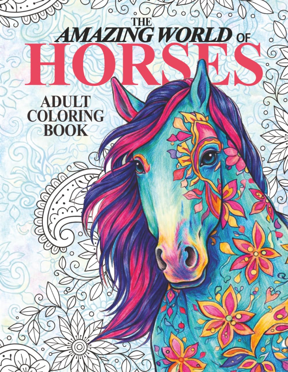 The Amazing World of Horses Adult Coloring Book: Fun, Easy and Relaxing Pages With Unicorns, Pegasus', Dogs, Cats, Birds And So Much More (Amazing Horses)