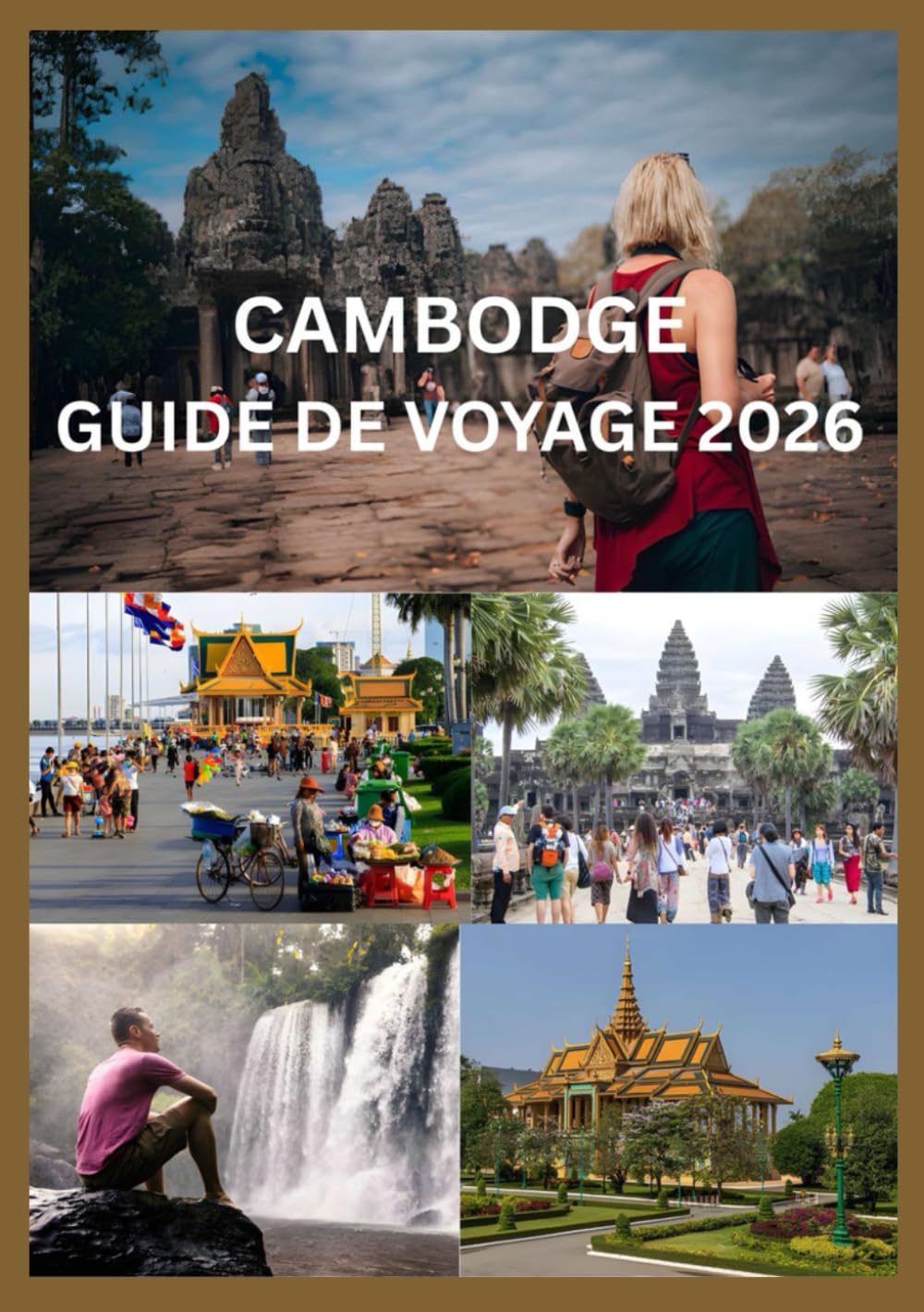 CAMBODGE GUIDE DE VOYAGE 2026: Le guide complet des initiés sur Angkor Wat, Phnom Penh et au-delà : Où aller, que voir, conseils locaux, usages ... gastronomie, transports et trésors cachés